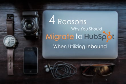 4 Reasons Why You Should Migrate to HubSpot When Utilizing Inbound