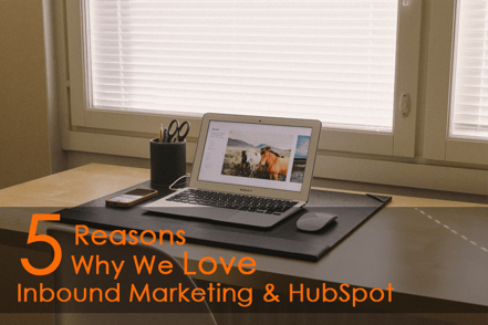 5 Reasons Why We Love Inbound Marketing and Hubspot